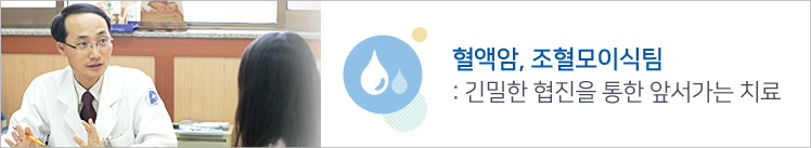 혈액암, 조혈모이식팀 : 최고수준의 의료진 전문적연구, 치료